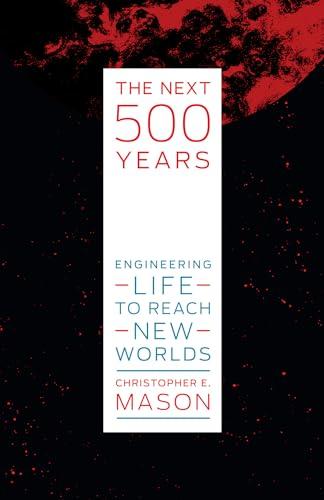 The Next 500 Years: Engineering Life to Reach New Worlds Cover