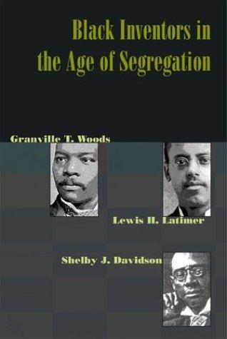 Black Inventors in the Age of Segregation: Granville T. Woods, Lewis H. Latimer, and Shelby J. Davidson Cover