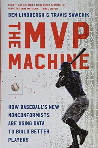 The MVP Machine: How Baseball's New Nonconformists Are Using Data to Build Better Players Cover