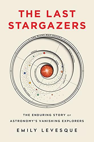 The Last Stargazers: The Enduring Story of Astronomy's Vanishing Explorers (Gift for Astronomy and Popular Science Lovers) Cover