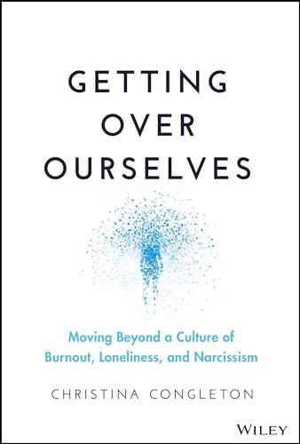 Getting Over Ourselves: Moving Beyond a Culture of Burnout, Loneliness, and Narcissism Cover