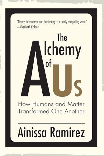 The Alchemy of Us: How Humans and Matter Transformed One Another Cover