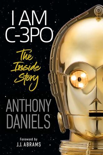 I Am C-3PO: The Inside Story: Foreword by J.J. Abrams Cover