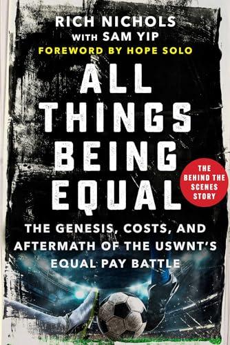 All Things Being Equal: The Genesis, Costs and Aftermath of the USWNT's Equal Pay Battle Cover