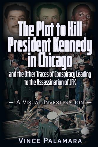 THE PLOT TO KILL PRESIDENT KENNEDY IN CHICAGO: AND THE OTHER TRACES OF CONSPIRACY LEADING TO THE ASSASSINATION OF JFK – A VISUAL INVESTIGATION Cover