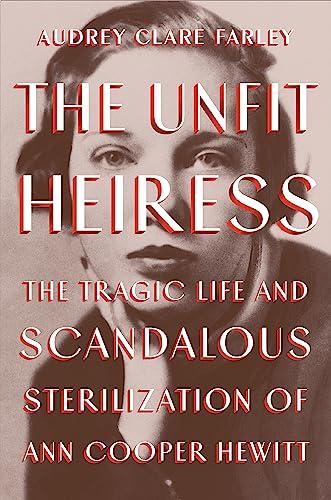 The Unfit Heiress: The Tragic Life and Scandalous Sterilization of Ann Cooper Hewitt Cover
