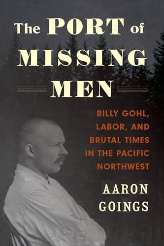 The Port of Missing Men: Billy Gohl, Labor, and Brutal Times in the Pacific Northwest Cover