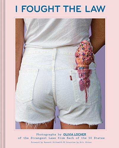 I Fought the Law: Photographs by Olivia Locher of the Strangest Laws from Each of the 50 States (Quirky Book of Laws, Strange Facts) Cover