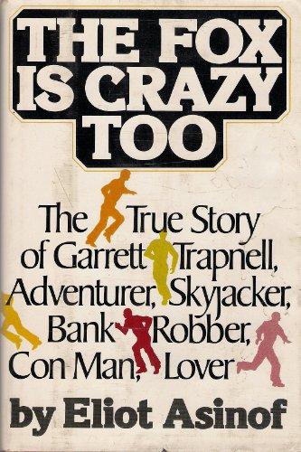 The fox is crazy too: The true story of Garrett Trapnell, adventurer, skyjacker, bank robber, con man, lover Cover