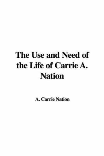 The Use and Need of the Life of Carrie A. Nation Cover
