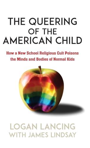 The Queering of the American Child: How a New School Religious Cult Poisons the Minds and Bodies of Normal Kids Cover