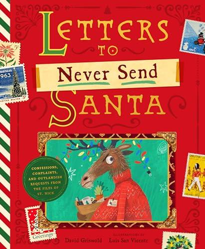 The Letters to Never Send Santa: Confessions, Complaints, and Outlandish Requests from the Files of St. Nick Cover
