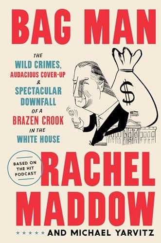 Bag Man: The Wild Crimes, Audacious Cover-up, and Spectacular Downfall of a Brazen Crook in the White House Cover