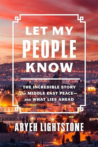 Let My People Know: The Incredible Story of Middle East Peace―and What Lies Ahead Cover