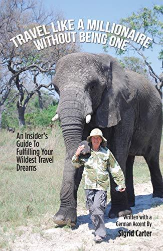 Travel Like a Millionaire Without Being One: An Insider’S Guide to Fulfilling Your Wildest Travel Dreams Cover