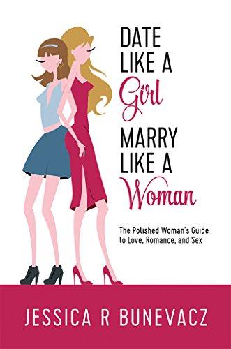 DATE LIKE A girl MARRY LIKE A woman: The Polished Woman's Guide to Love, Romance, and Sex Cover