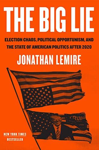 The Big Lie: Election Chaos, Political Opportunism, and the State of American Politics After 2020 Cover