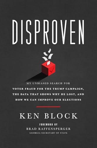 Disproven: My Unbiased Search for Voter Fraud for the Trump Campaign, the Data that Shows Why He Lost, and How We Can Improve Our Elections Cover