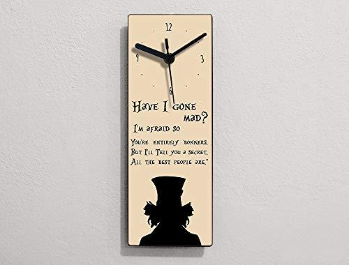 Alice - Have I gone mad?I'm afraid so .You're entirely bonkers.But I'll Tell you a secret.All the best people are.” - Wall Clock Cover