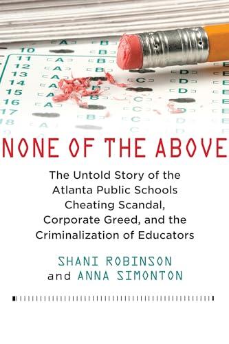 None of the Above: The Untold Story of the Atlanta Public Schools Cheating Scandal, Corporate Greed, and the Criminalization of Educators Cover