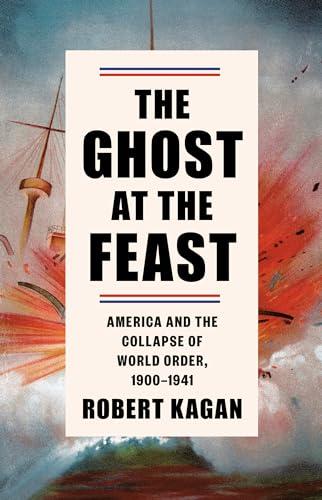 The Ghost at the Feast: America and the Collapse of World Order, 1900-1941 (Dangerous Nation Trilogy) Cover