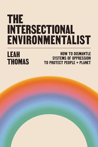 The Intersectional Environmentalist: How to Dismantle Systems of Oppression to Protect People + Planet Cover