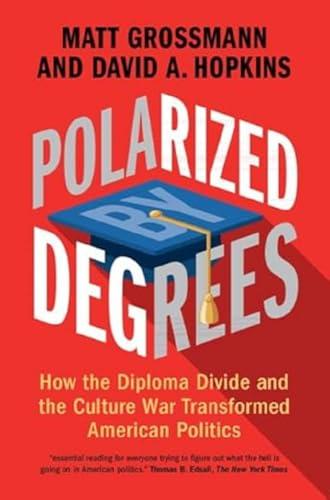 Polarized by Degrees: How the Diploma Divide and the Culture War Transformed American Politics Cover