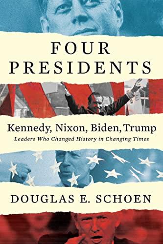 FOUR PRESIDENTS Kennedy, Nixon, Biden, Trump: Leaders Who Changed History in Changing Times Cover