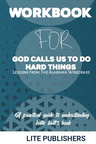 WORKBOOK FOR GOD CALLS US TO DO HARD THINGS: Lessons from the Alabama Wiregrass: A practical guide to understanding and Implementing Katie Britt's book Cover