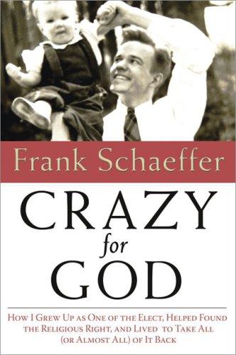 Crazy for God: How I Grew Up as One of the Elect, Helped Found the Religious Right, and Lived to Take All (or Almost All) of It Back Cover