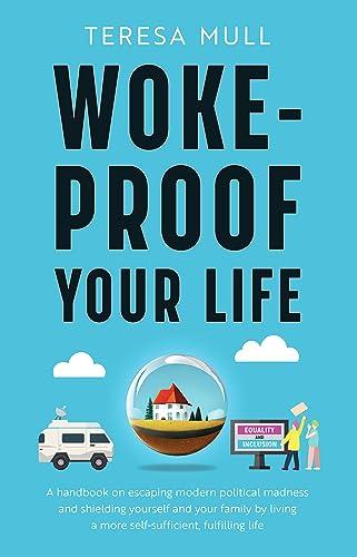 Woke-Proof Your Life: A Handbook on Escaping Modern, Political Madness and Shielding Yourself and Your Family by Living a More Self-Sufficient, Fulfilling Life Cover