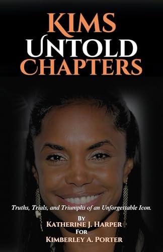 KIM’S UNTOLD CHAPTERS: Truths, Trials, and Triumphs of an Unforgettable Icon. cover