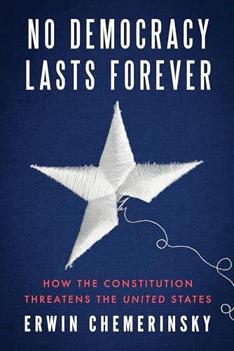 No Democracy Lasts Forever: How the Constitution Threatens the United States Cover