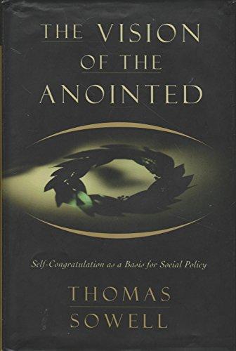 The Vision Of The Anointed: Self-congratulation As A Basis For Social Policy Cover
