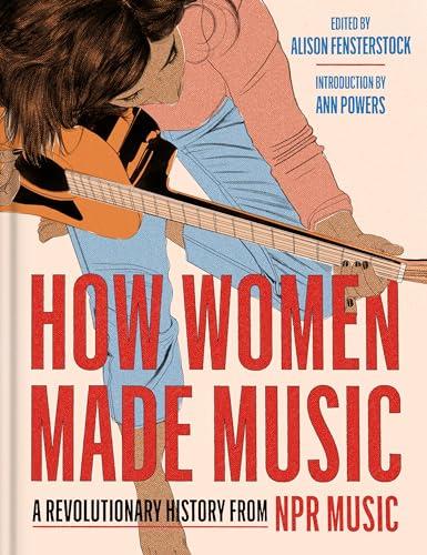 How Women Made Music: A Revolutionary History from NPR Music Cover
