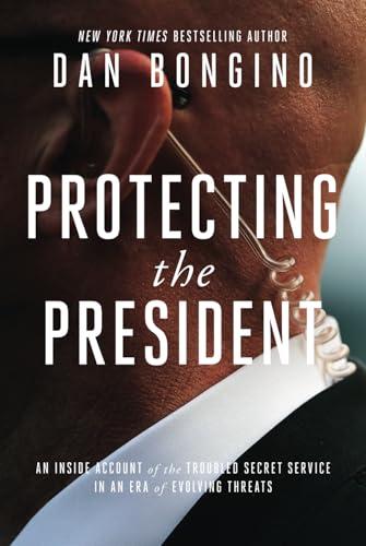 Protecting the President: An Inside Account of the Troubled Secret Service in an Era of Evolving Threats Cover