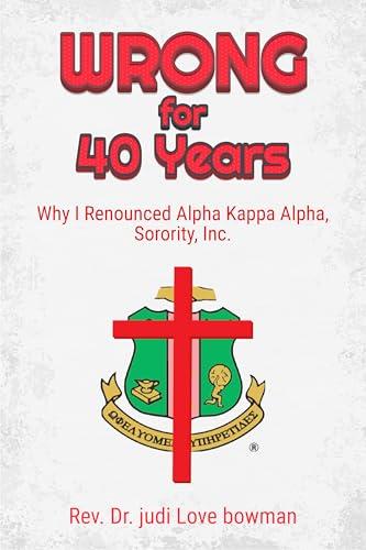Wrong for 40 Years: Why I Denounced Alpha Kappa Alpha Sorority, Inc. Cover
