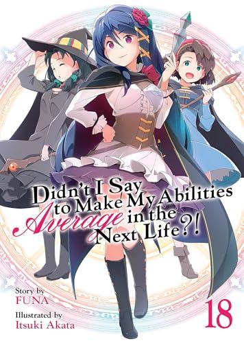 Didn't I Say To Make My Abilities Average In The Next Life?! Light Novel Vol. 18 Cover