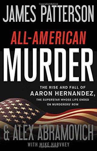 All-American Murder: The Rise and Fall of Aaron Hernandez, the Superstar Whose Life Ended on Murderers' Row (James Patterson True Crime, 1) Cover