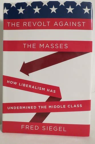The Revolt Against the Masses: How Liberalism Has Undermined the Middle Class Cover