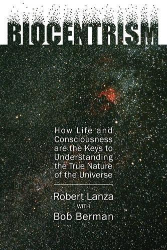 Biocentrism: How Life and Consciousness Are the Keys to Understanding the True Nature of the Universe Cover