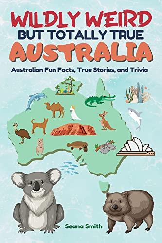 Wildly Weird But Totally True: AUSTRALIA: Fun Facts, True Stories and Trivia Cover