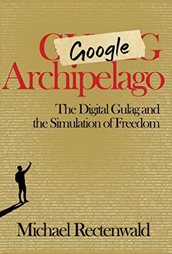 Google Archipelago: The Digital Gulag and the Simulation of Freedom Cover
