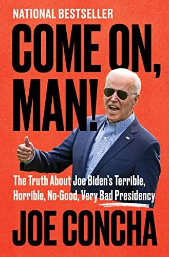 Come On, Man!: The Truth About Joe Biden's Terrible, Horrible, No-Good, Very Bad Presidency Cover