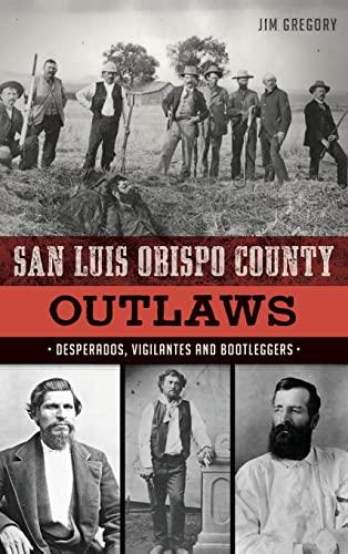 San Luis Obispo County Outlaws: Desperados, Vigilantes and Bootleggers Cover