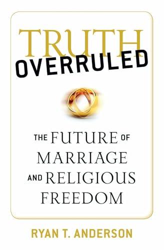Truth Overruled: The Future of Marriage and Religious Freedom Cover
