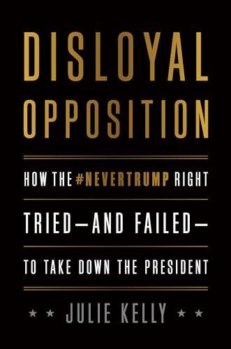 Disloyal Opposition: How the NeverTrump Right Tried―And Failed―To Take Down the President Cover