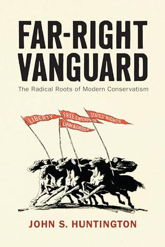 Far-Right Vanguard: The Radical Roots of Modern Conservatism (Politics and Culture in Modern America) Cover
