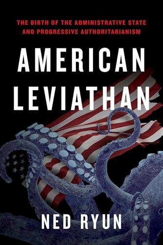 American Leviathan: The Birth of the Administrative State and Progressive Authoritarianism Cover