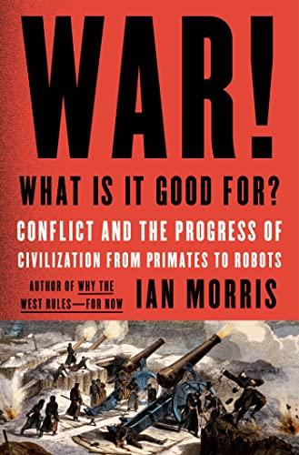 War! What Is It Good For?: Conflict and the Progress of Civilization from Primates to Robots Cover